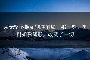 从无坚不摧到彻底崩塌：那一刻，黑料如影随形，改变了一切