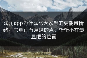 海角app为什么比大家想的更能带情绪，它真正有意思的点，恰恰不在最显眼的位置