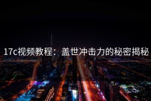 17c视频教程：盖世冲击力的秘密揭秘
