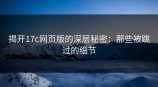 揭开<strong>17C</strong>网页版的深层秘密：那些被跳过的细节